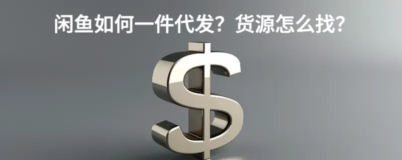 闲鱼如何一件代发？货源怎么找？