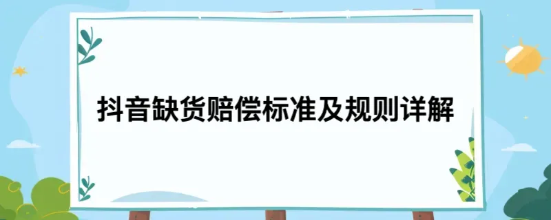 抖音缺货赔偿标准及规则详解